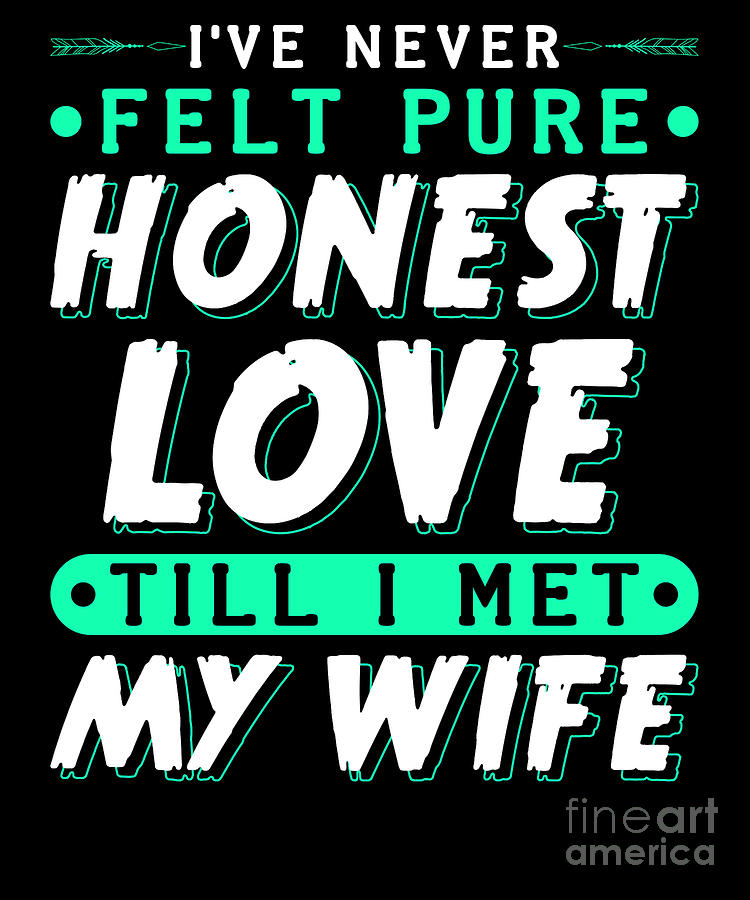 Ive Never Felt Pure Honest Love Till I Met My Wife print Digital Art