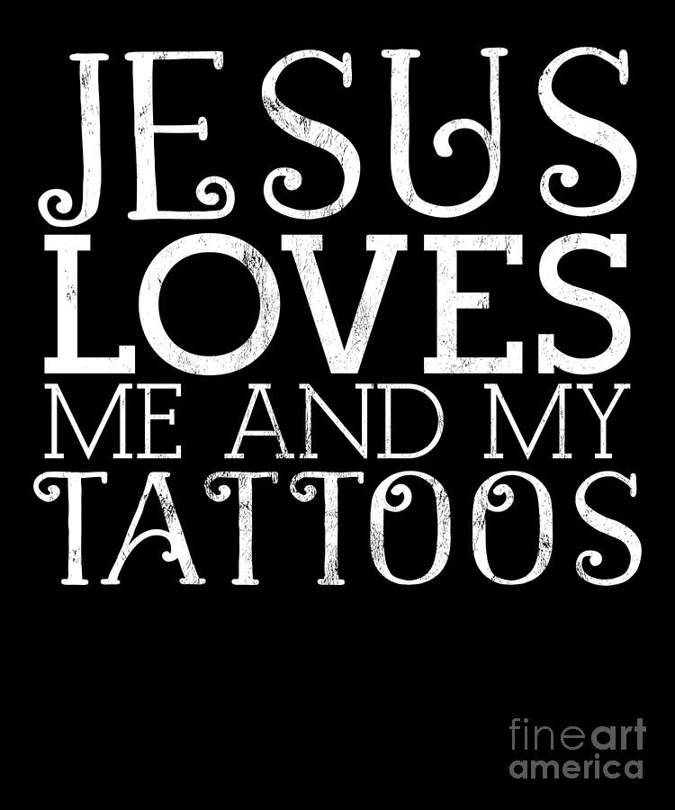 Jesus Christ Drawing - Jesus Christ Loves Me And My Tattoos Saying Quotes  by Noirty Designs