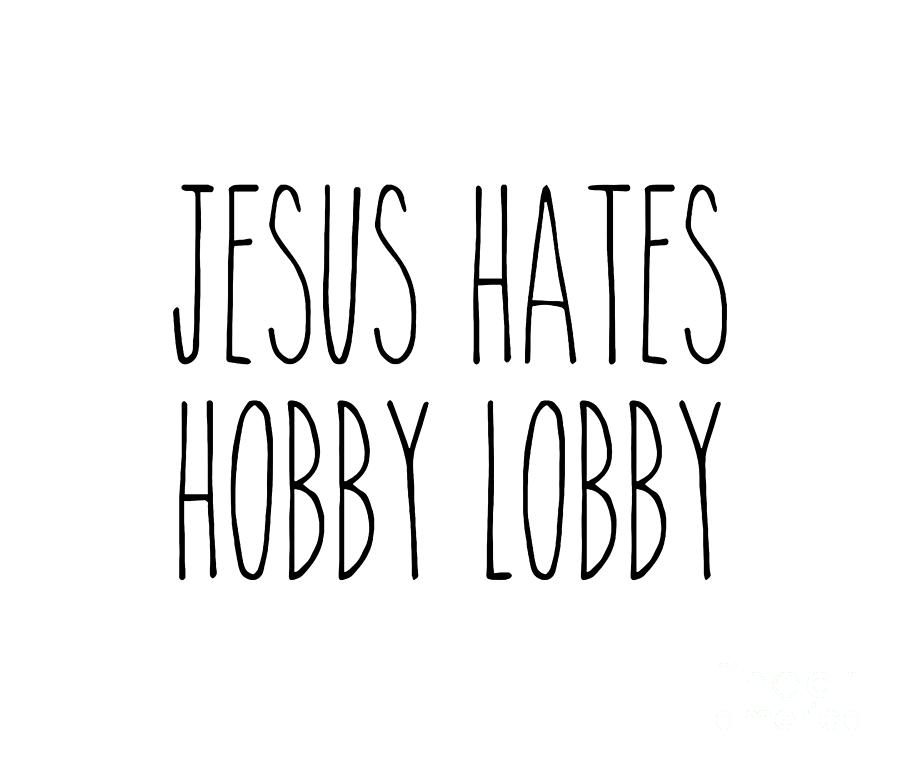 Jesus Hates Hobby Lobby Digital Art By Albert Koisa Pixels 3360