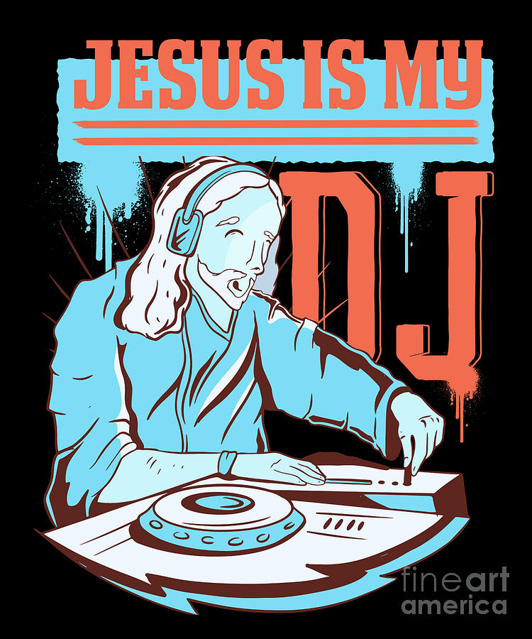 Jesus Is My Dj Christianity Religion God Church T Digital Art By Thomas Larch Fine Art America