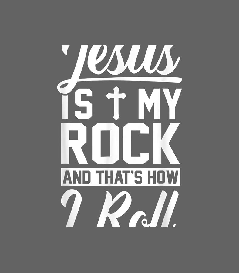 Jesus Is My Rock And Thats How I Roll Christian Digital Art By Braydon 