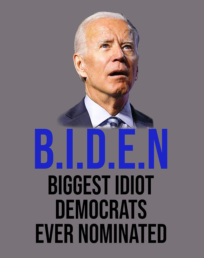 Joe Biden Biggest Idiot Democrats Ever Nominated Basic Tees For Men Girl Fi 454 Digital Art By