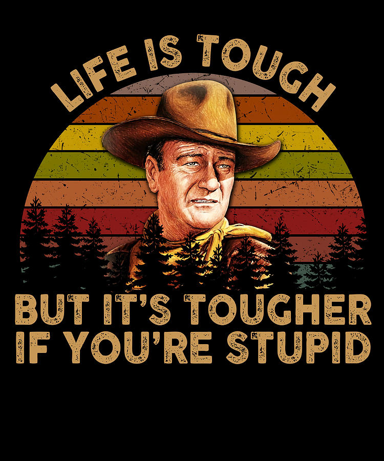 John Wayne Life Is Tough But Itx27s Tougher If Painting by Roberts ...