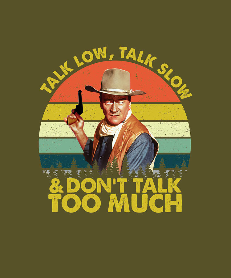 John Wayne Talk Low Talk Slow And Dont Say Too Painting by Davis Davies ...