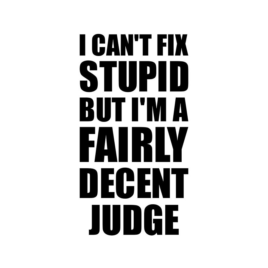 Judge I Can't Fix Stupid Funny Coworker Gift Digital Art by Funny Gift  Ideas - Pixels