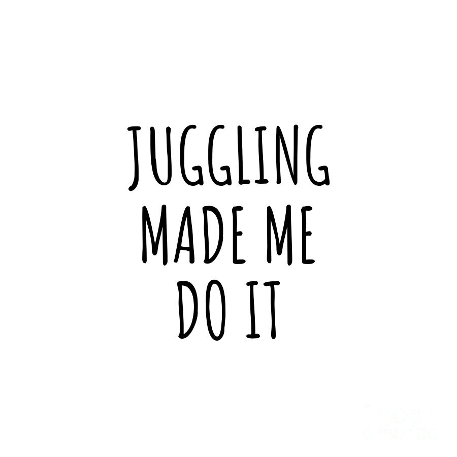 Juggling Digital Art - Juggling Made Me Do It by Jeff Creation