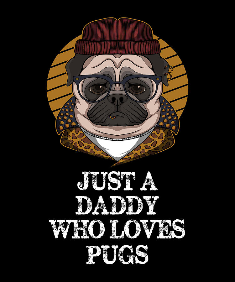 Pug Digital Art - Just A Daddy Who Loves Pugs - Funny Pug by Cal Nyto