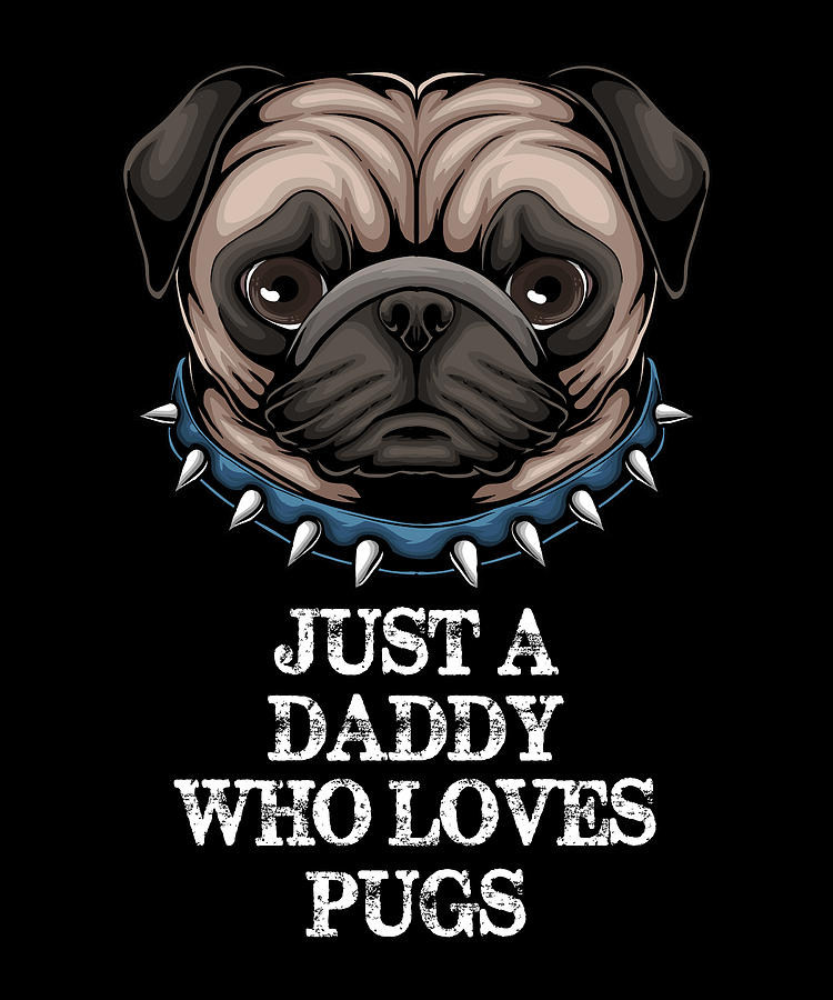 Pug Digital Art - Just A Daddy Who Loves Pugs - Funny Puppy Pug by Cal Nyto