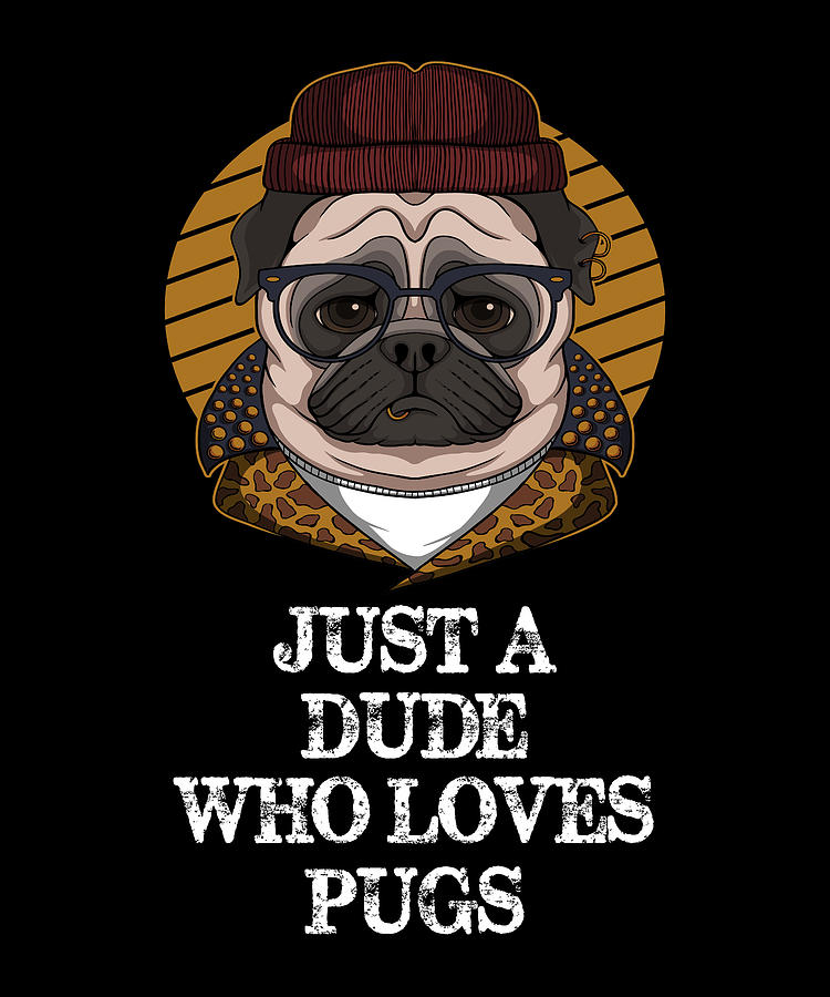 Pug Digital Art - Just A Dude Who Loves Pugs - Funny Pug by Cal Nyto