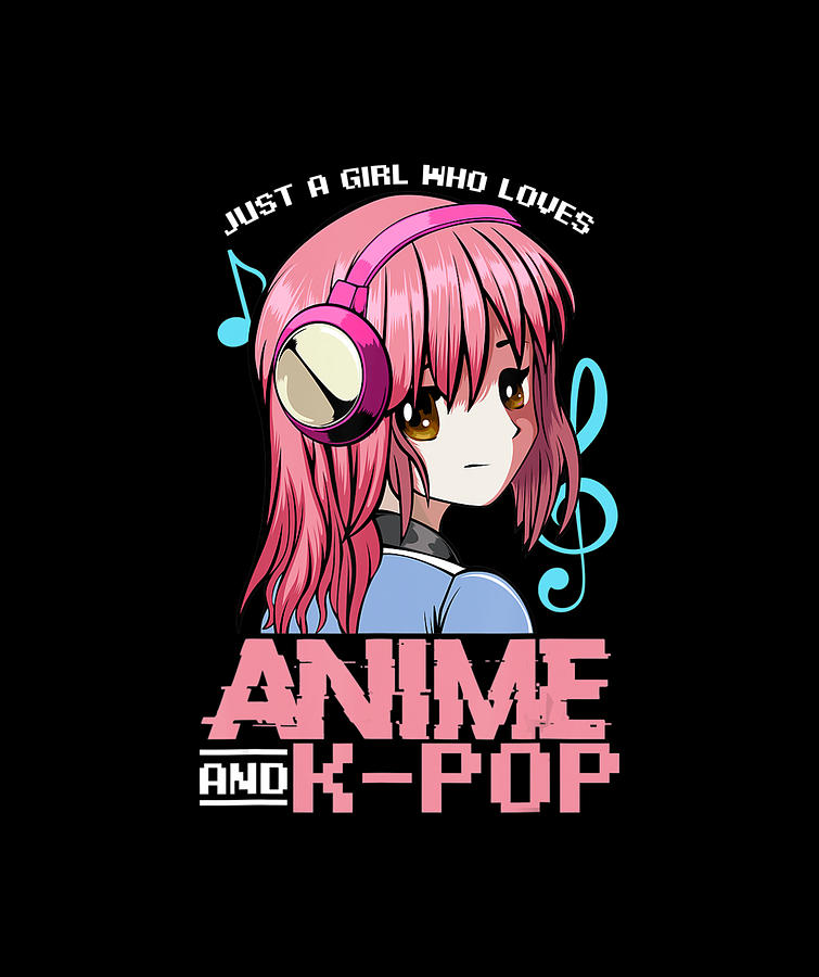 Just A Girl Who Loves Anime K Pop Music Wave Kawaii Waifu Digital Art ...