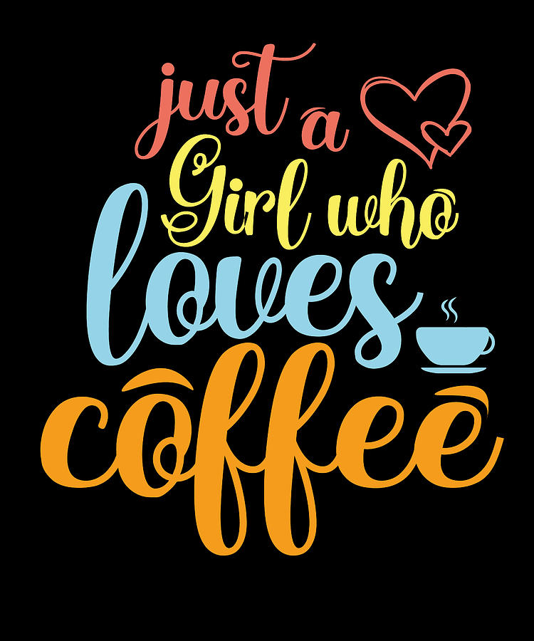 Just a Girl Who Loves Coffee