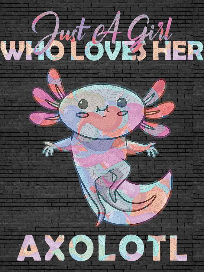 Just A Girl Who Loves Her Axolotl Axolotl Lovers Digital Art By Clint ...