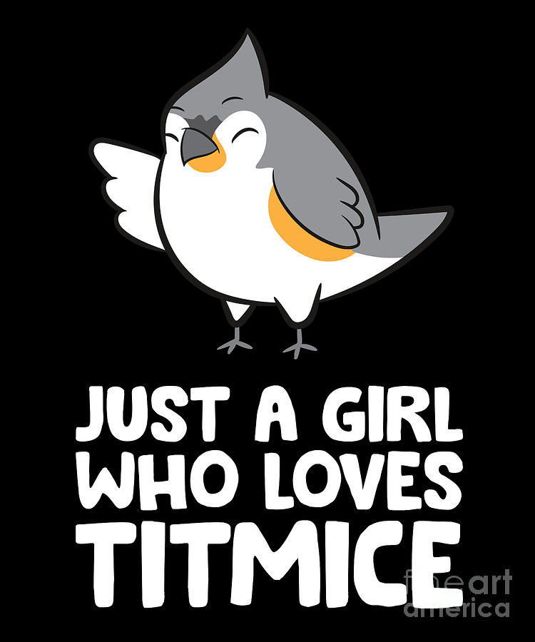 Just A Girl Who Loves Titmice Tufted Titmouse Bird Digital Art By Eq Designs Fine Art America