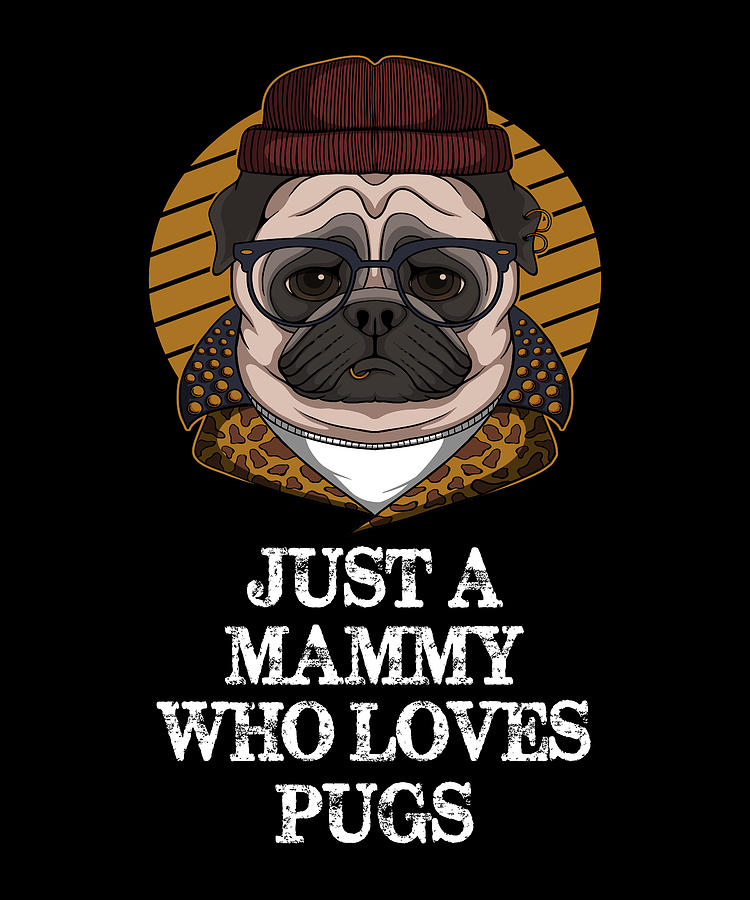 Pug Digital Art - Just A Mammy Who Loves Pugs - Funny Pug by Cal Nyto