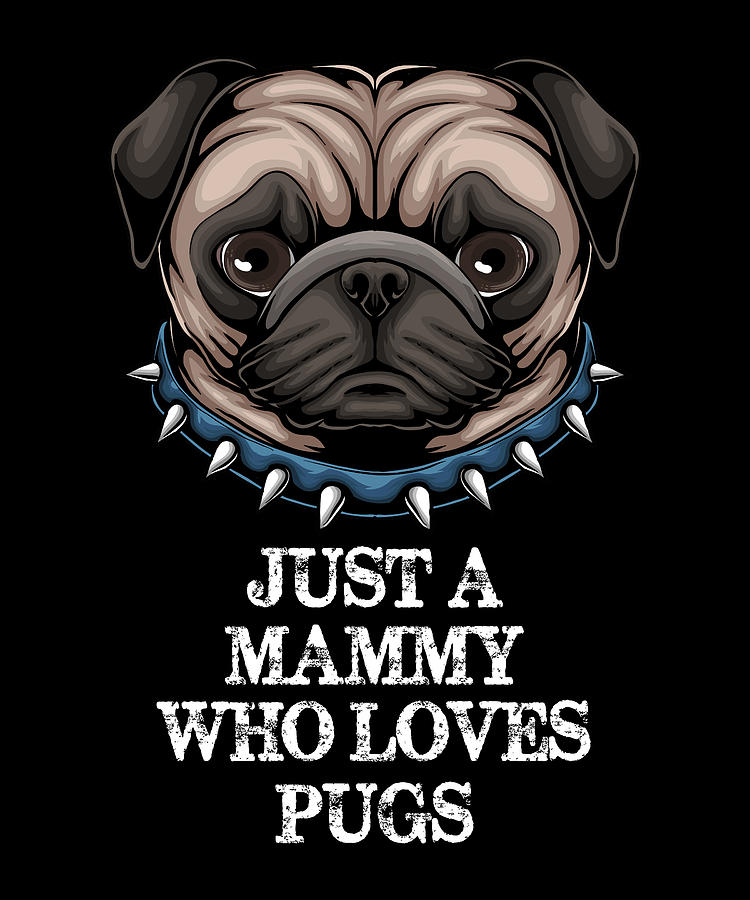 Pug Digital Art - Just A Mammy Who Loves Pugs - Funny Puppy Pug by Cal Nyto