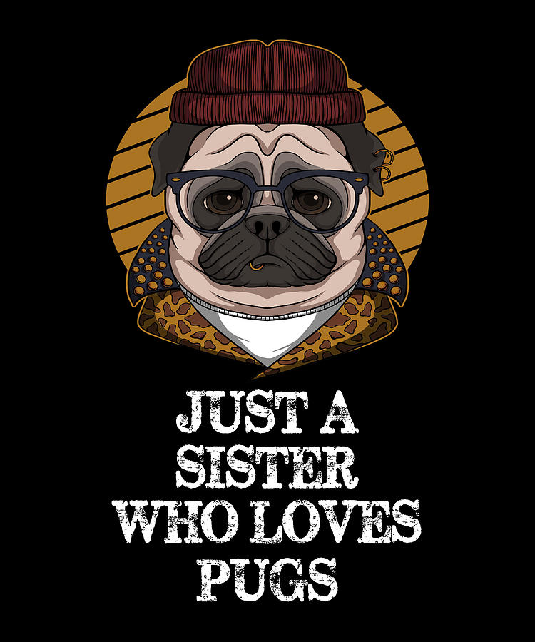 Pug Digital Art - Just A Sister Who Loves Pugs - Funny Pug by Cal Nyto