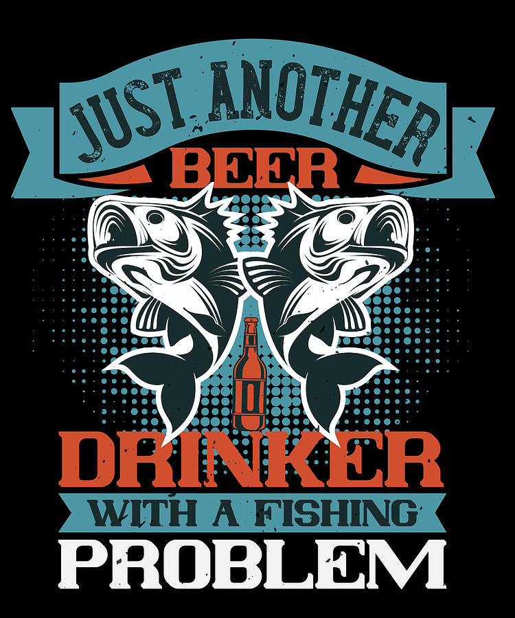 Just Another Beer Drinker With a Fishing Problem Digital Art by Jacob ...