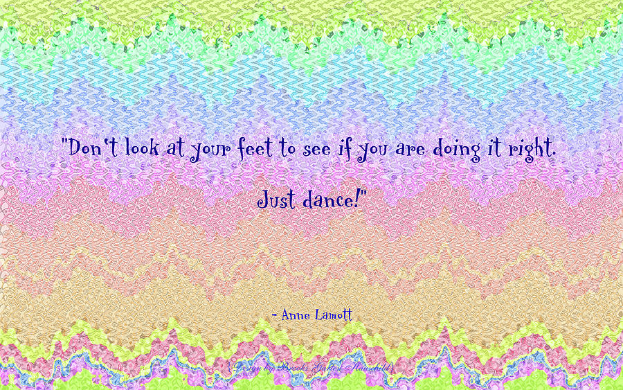 Just Dance - Quote by Anne Lamott on Original Art Background - Famout Quotes - Text on Design Digital Art by Brooks Garten Hauschild