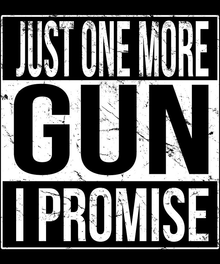Just One More Gun I Promise Digital Art by Flippin Sweet Gear
