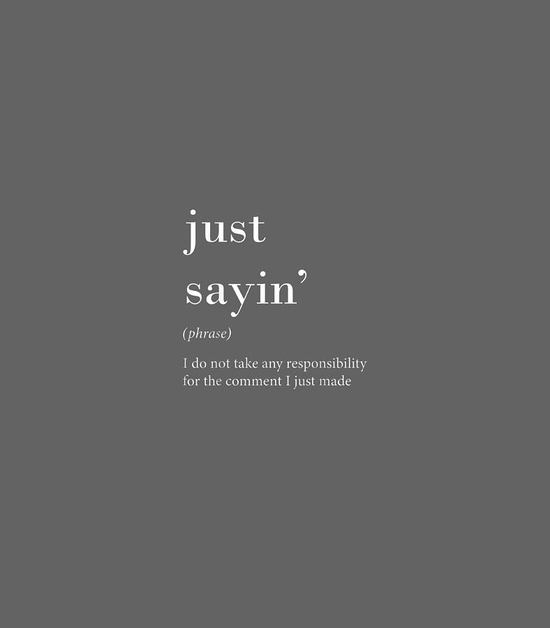 Just Sayin definition Funny Saying Definition Digital Art by Hugho ...