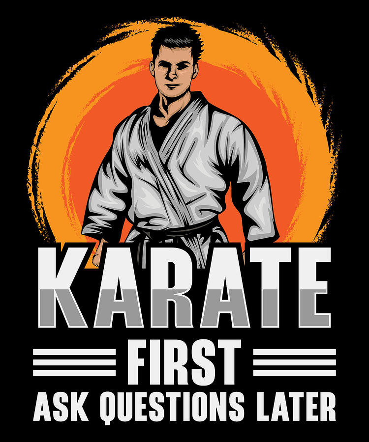 Sports Digital Art - Karate First Ask Questions Later Martial Art by Toms Tee Store