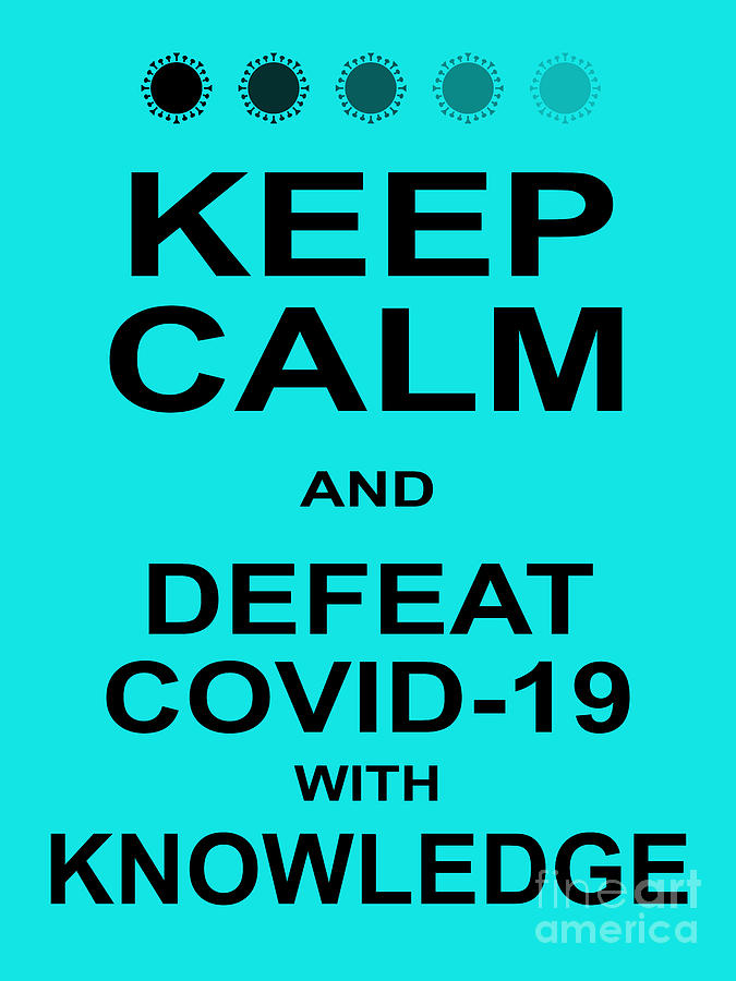 Keep Calm and Defeat COVID 19 With Knowledge 20200320invertv1 Photograph by Wingsdomain Art and Photography