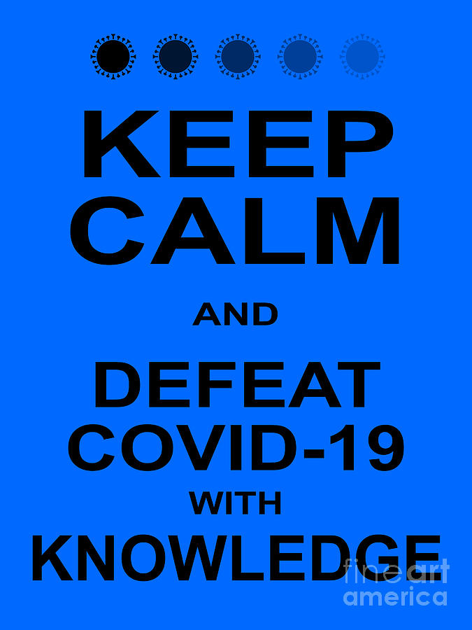Keep Calm and Defeat COVID 19 With Knowledge 20200320invertv2 Photograph by Wingsdomain Art and Photography