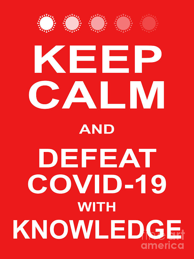 Keep Calm and Defeat COVID 19 With Knowledge 20200320v1 Photograph by Wingsdomain Art and Photography
