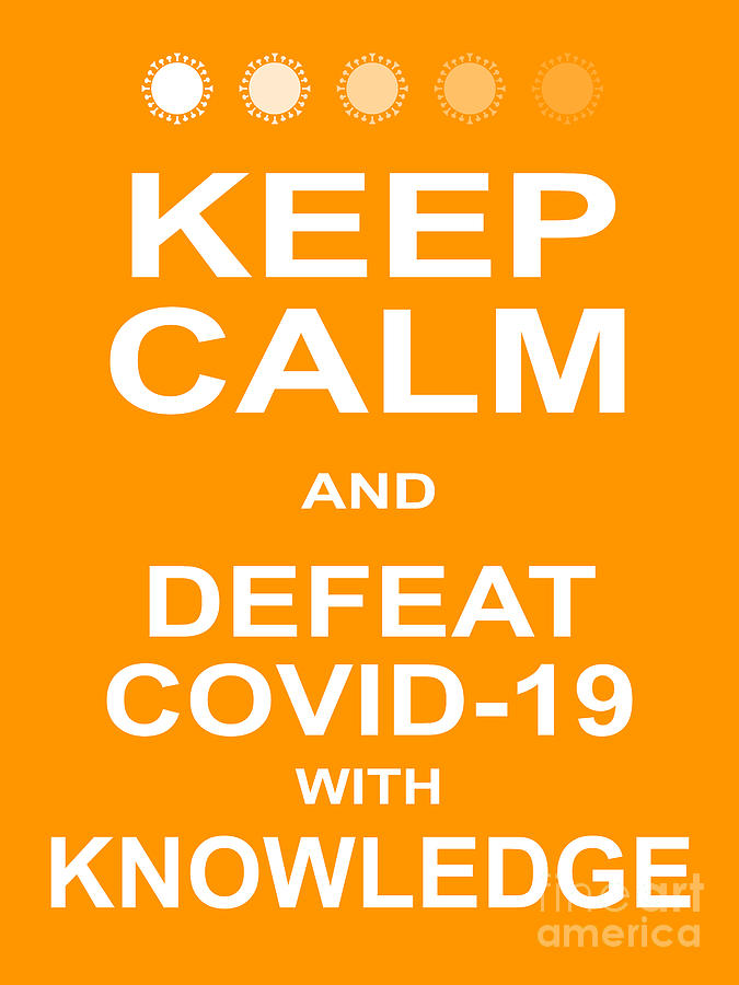 Keep Calm and Defeat COVID 19 With Knowledge 20200320v2 Photograph by Wingsdomain Art and Photography