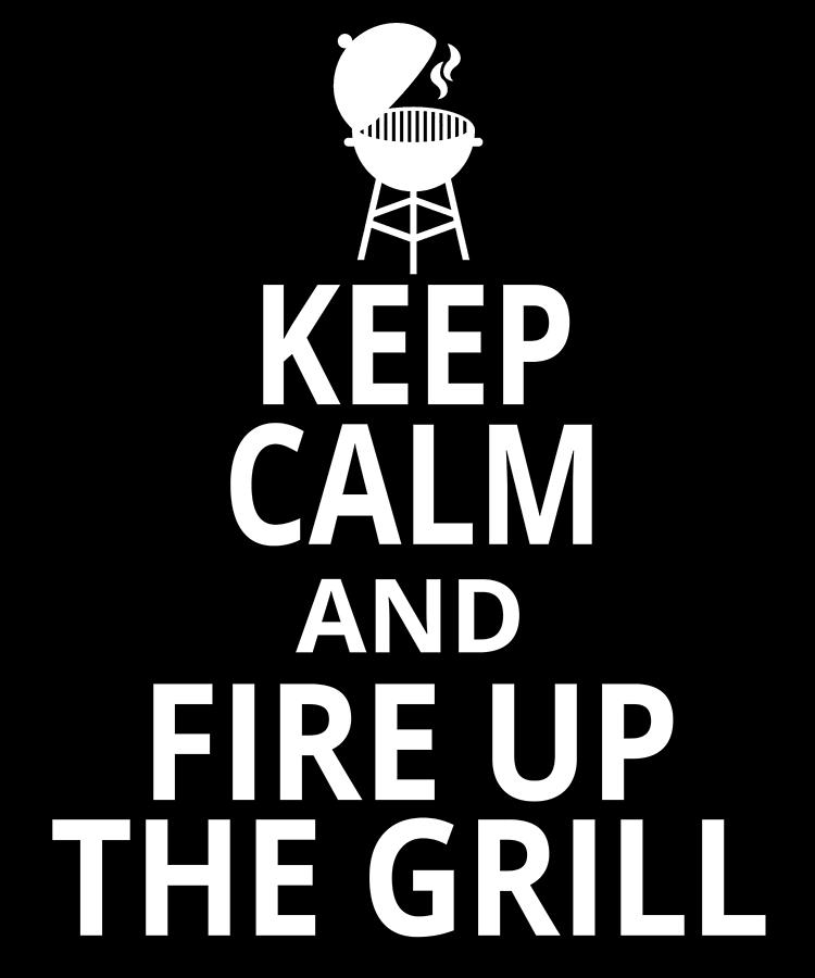 Keep Calm and Fire Up the Grill Digital Art by Jacob Zelazny - Fine Art ...