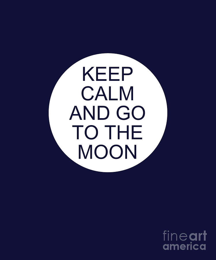 Keep Calm and Go to the Moon Digital Art by Barefoot Bodeez Art