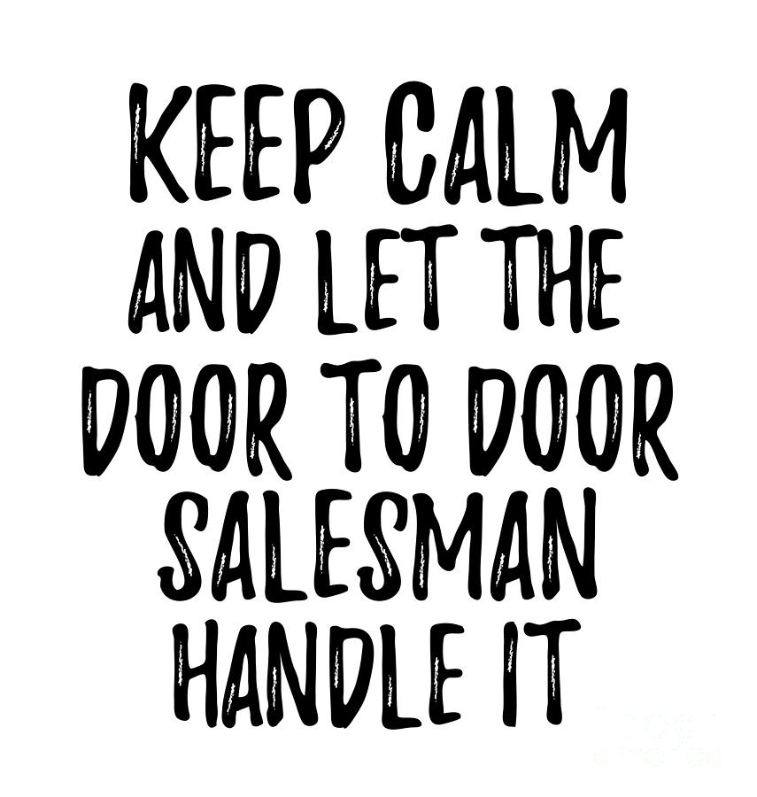 Keep Calm And Let The Door To Door Salesman Handle It by Jeff Creation