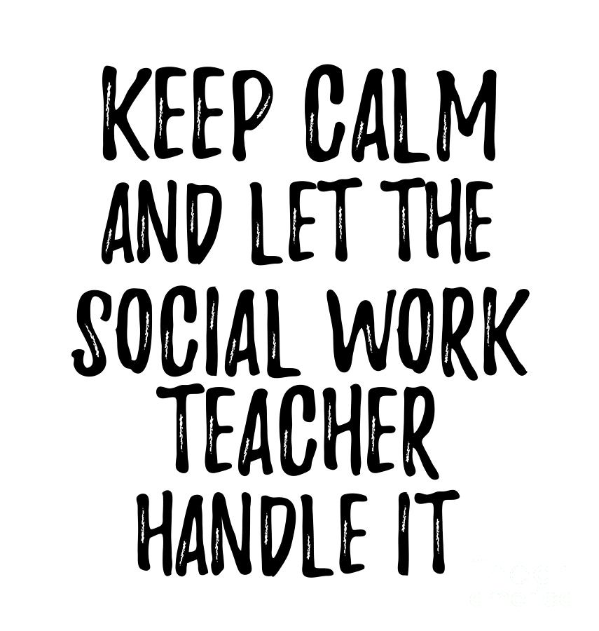 Keep Calm And Let The Social Work Teacher Handle It by Jeff Creation