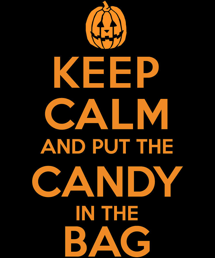 Keep Calm and Put the Halloween Candy in the Bag Digital Art by Flippin Sweet Gear
