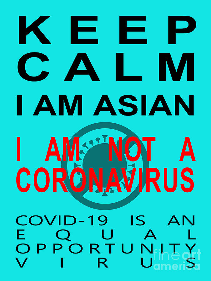 Keep Calm I Am Asian I Am Not A Coronavirus COVID 19 Is An Equal Opportunity Virus 20200328invertv1 Photograph by Wingsdomain Art and Photography