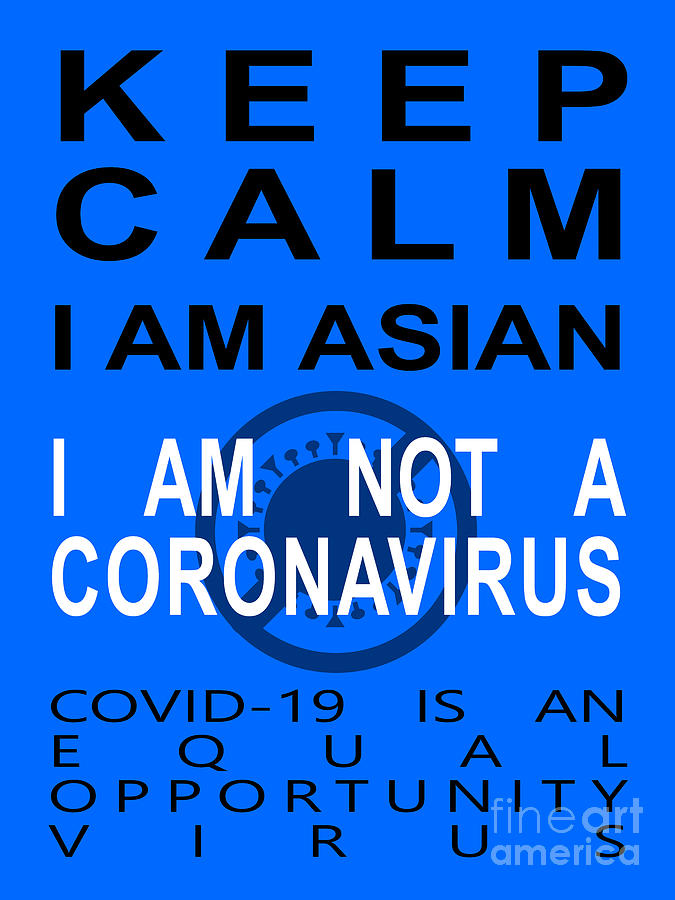 Keep Calm I Am Asian I Am Not A Coronavirus COVID 19 Is An Equal Opportunity Virus 20200328invertv2 Photograph by Wingsdomain Art and Photography