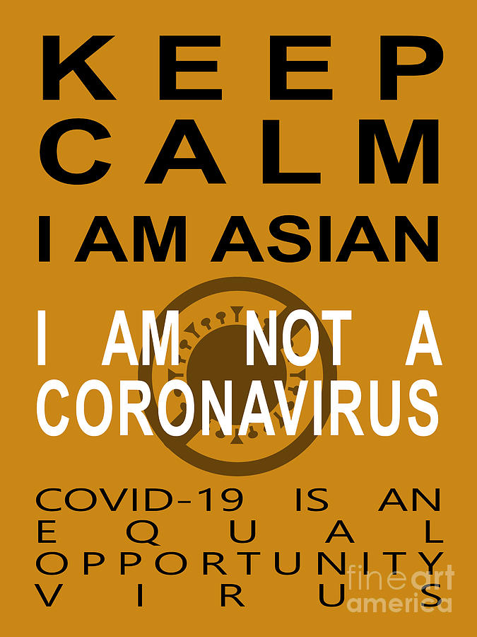 Keep Calm I Am Asian I Am Not A Coronavirus COVID 19 Is An Equal Opportunity Virus 20200328invertv4 Photograph by Wingsdomain Art and Photography
