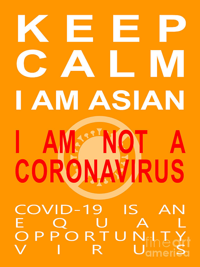 Keep Calm I Am Asian I Am Not A Coronavirus COVID 19 Is An Equal Opportunity Virus 20200328v2 Photograph by Wingsdomain Art and Photography