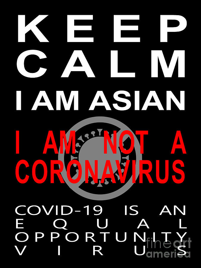 Keep Calm I Am Asian I Am Not A Coronavirus COVID 19 Is An Equal Opportunity Virus 20200328v5 Photograph by Wingsdomain Art and Photography