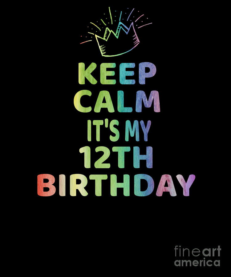 Keep Calm Its My Birthday 12th 12 Year Old Girl Gift Digital Art By Art 