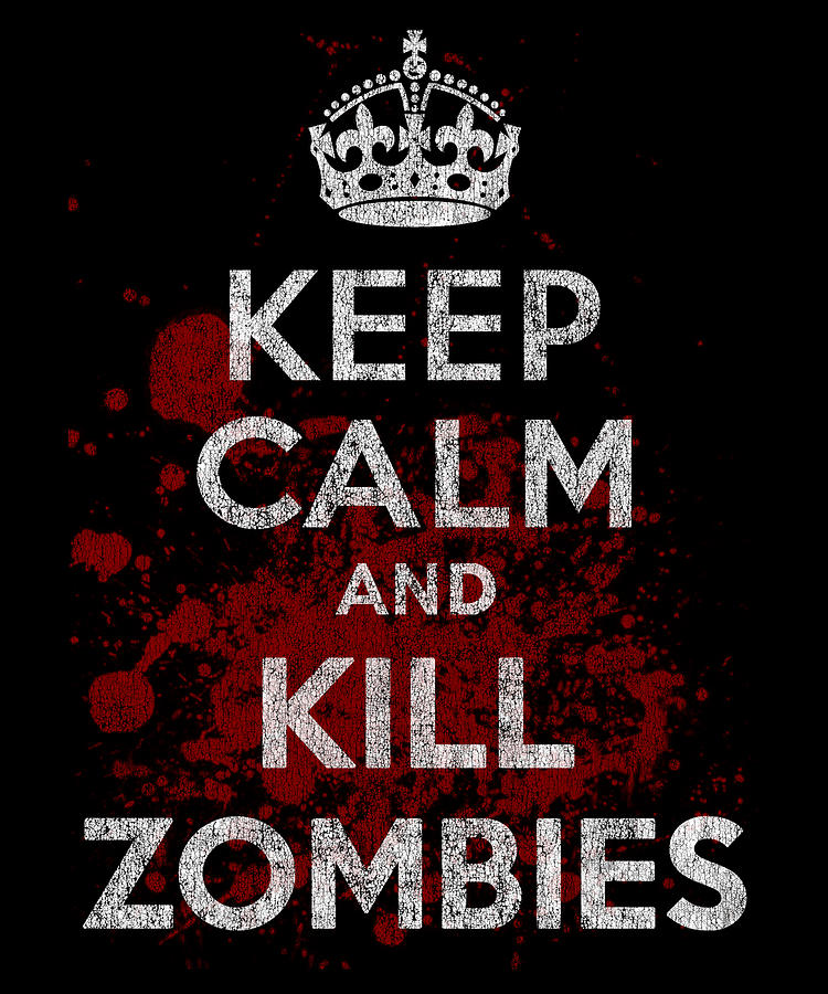 Keep Calm Kill Zombies Digital Art by Flippin Sweet Gear