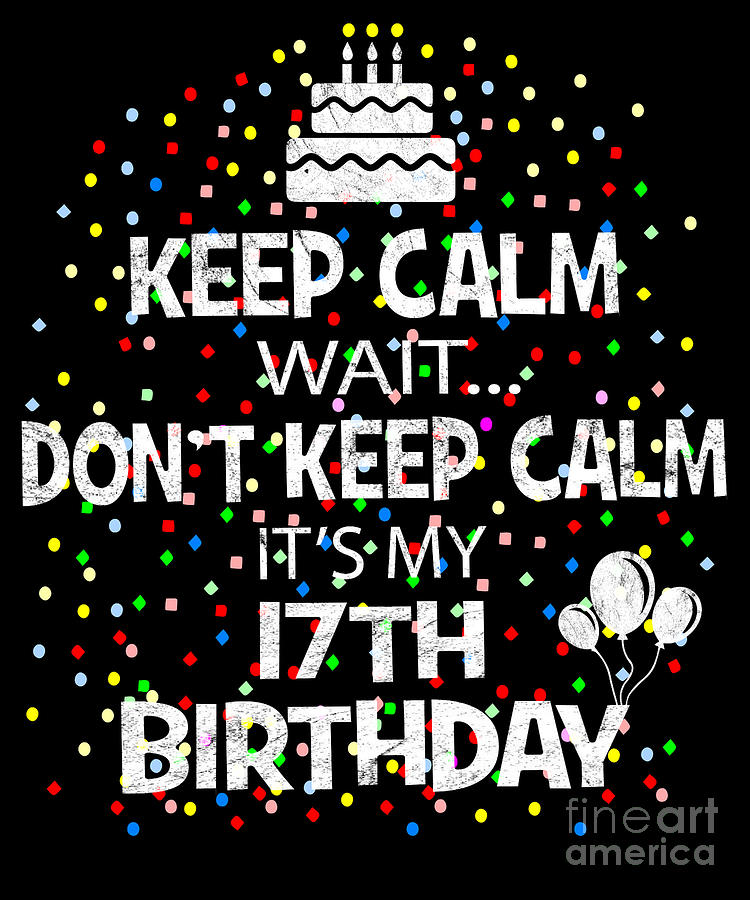 keep calm its my 17th birthday