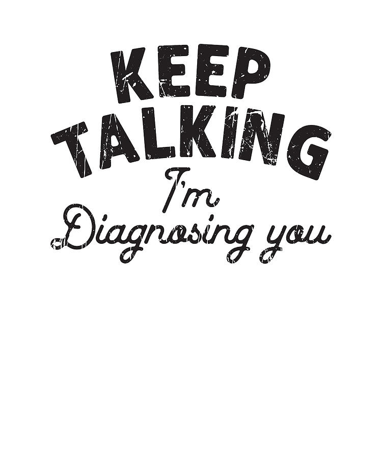 Keep Talking Im Diagnosing You Psychotherapy Digital Art By Anthony