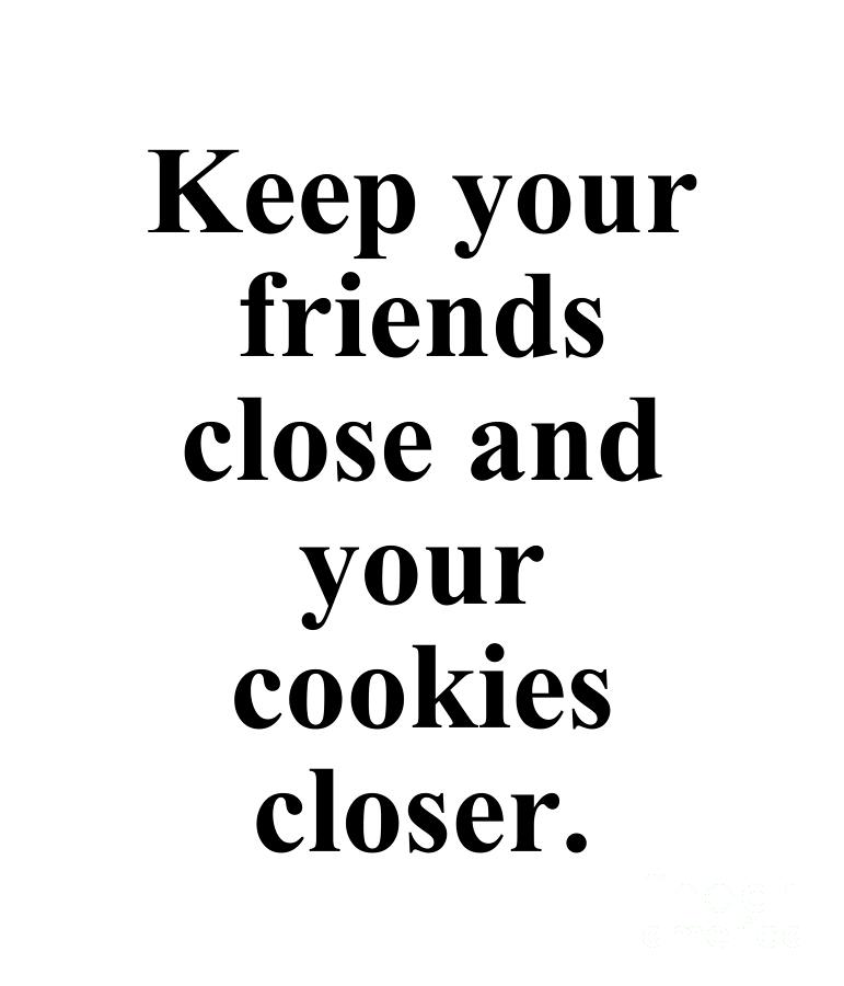 Cookie Digital Art - Keep your friends close and your cookies closer. by Jeff Creation