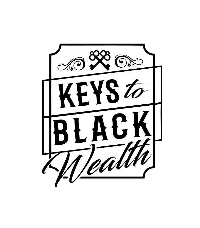 Wealth Digital Art - Keys to Black Wealth by Keys to Black Wealth Wealth Digital Art - Keys to Black Wealth by Keys to Black Wealth