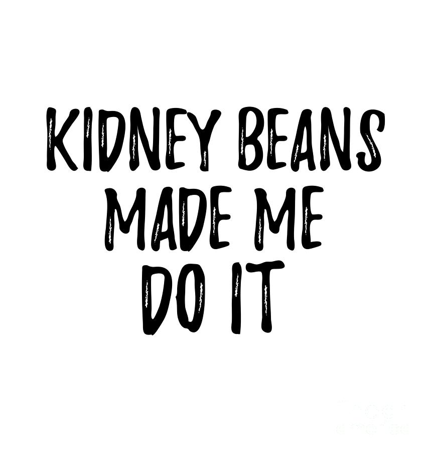 Kidney Beans Made Me Do It Funny Foodie Present Idea Digital Art by