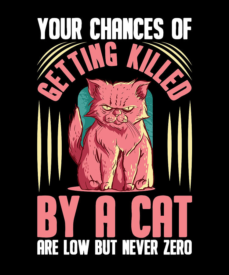 Killed By A Cat Are Low But Never Zero Kitten Pet Digital Art by ...