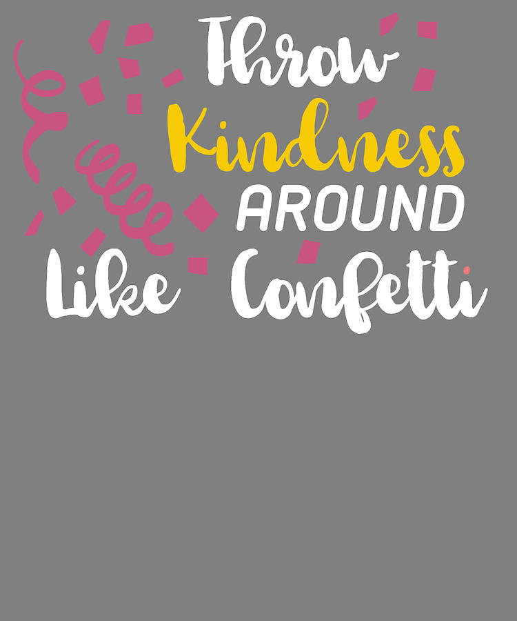 Kindness Throw Kindness Around Like Confetti Digital Art By Stacy Mccafferty Fine Art America 