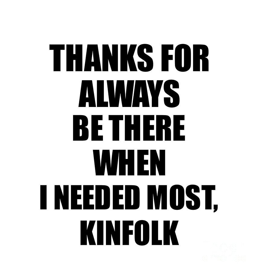 Kinfolk Thanks For Always Be There Needed Most Cute Thank You Gift ...