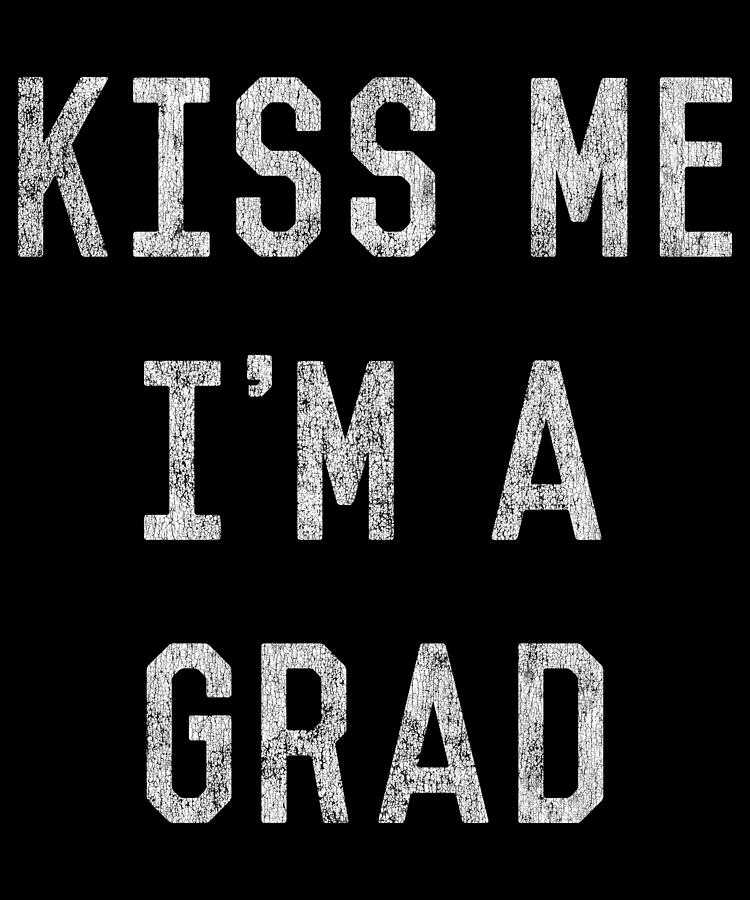 Kiss Me Im a Grad Graduation Digital Art by Flippin Sweet Gear